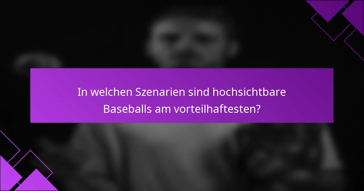 In welchen Szenarien sind hochsichtbare Baseballs am vorteilhaftesten?