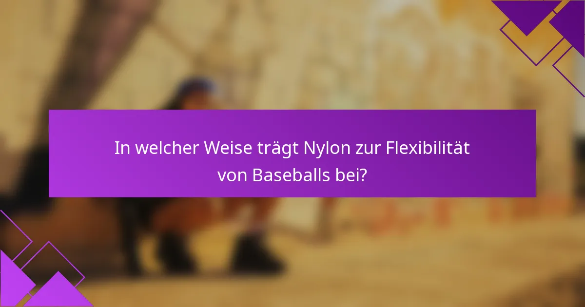 In welcher Weise trägt Nylon zur Flexibilität von Baseballs bei?