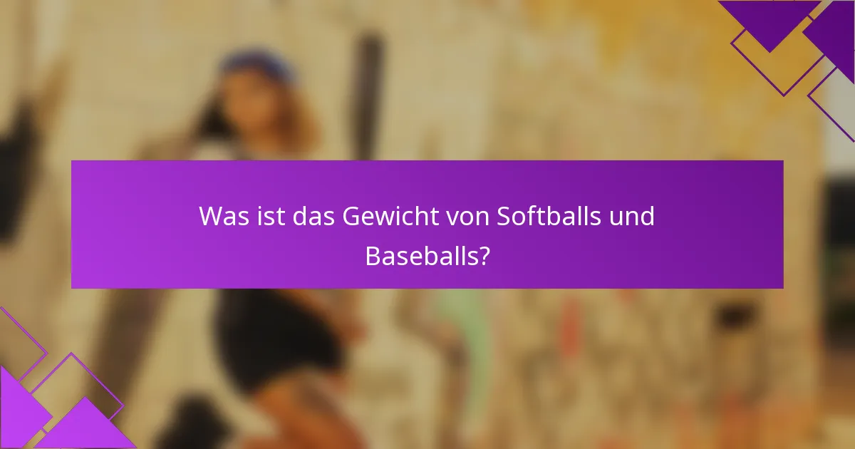 Was ist das Gewicht von Softballs und Baseballs?