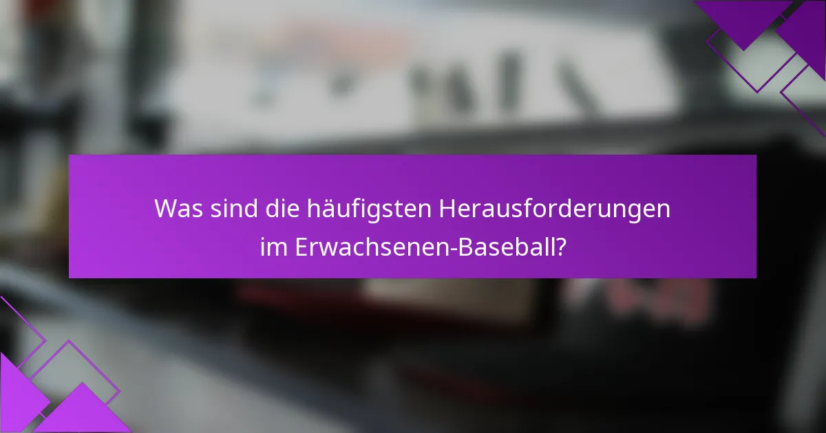 Was sind die häufigsten Herausforderungen im Erwachsenen-Baseball?