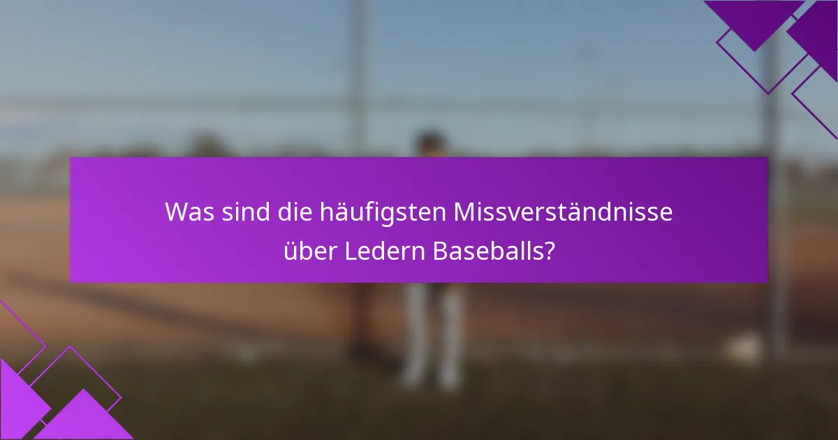 Was sind die häufigsten Missverständnisse über Ledern Baseballs?
