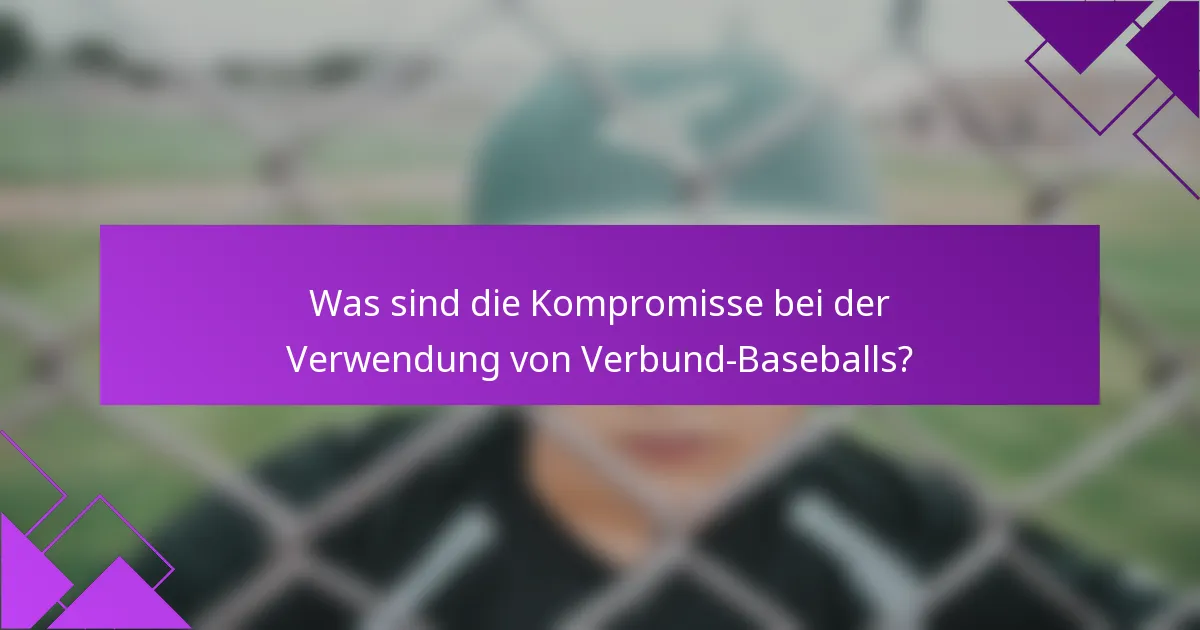 Was sind die Kompromisse bei der Verwendung von Verbund-Baseballs?