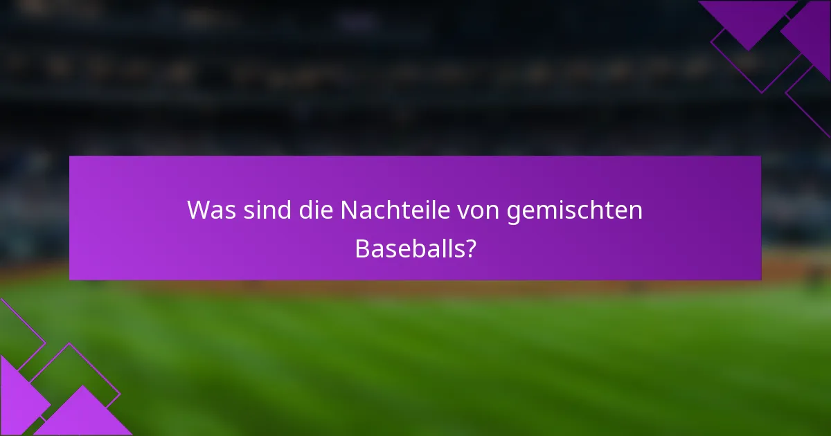 Was sind die Nachteile von gemischten Baseballs?