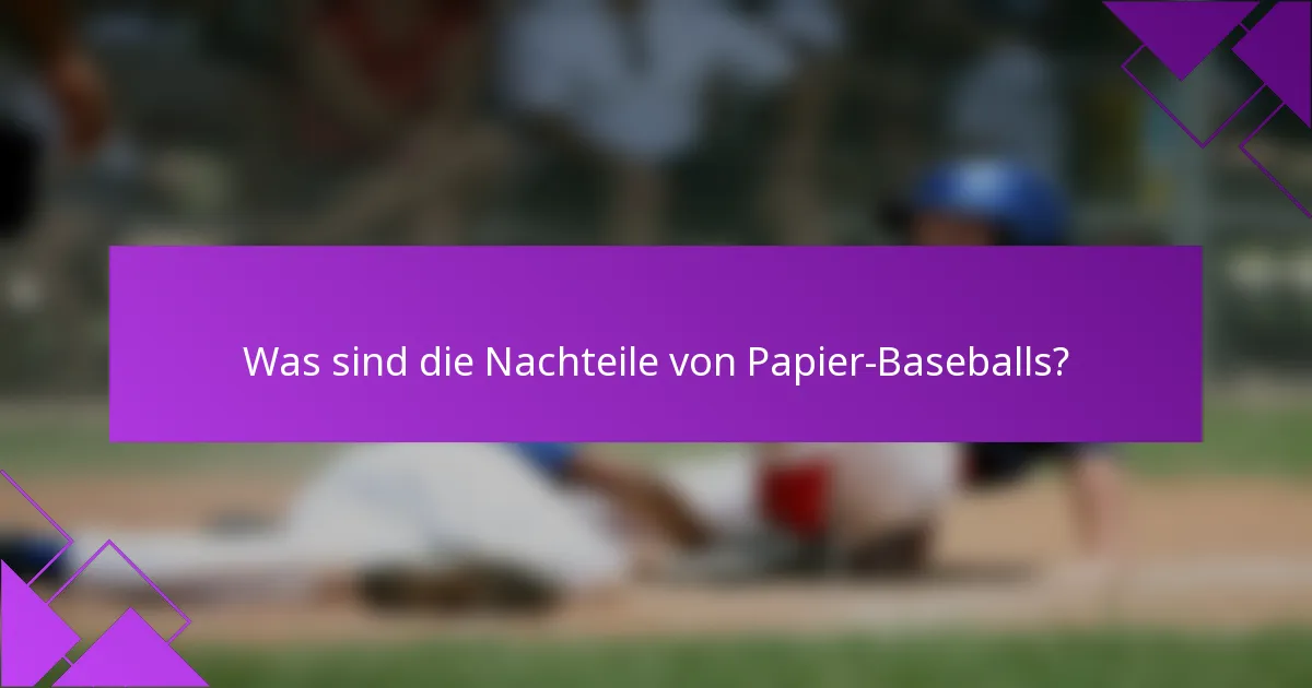 Was sind die Nachteile von Papier-Baseballs?