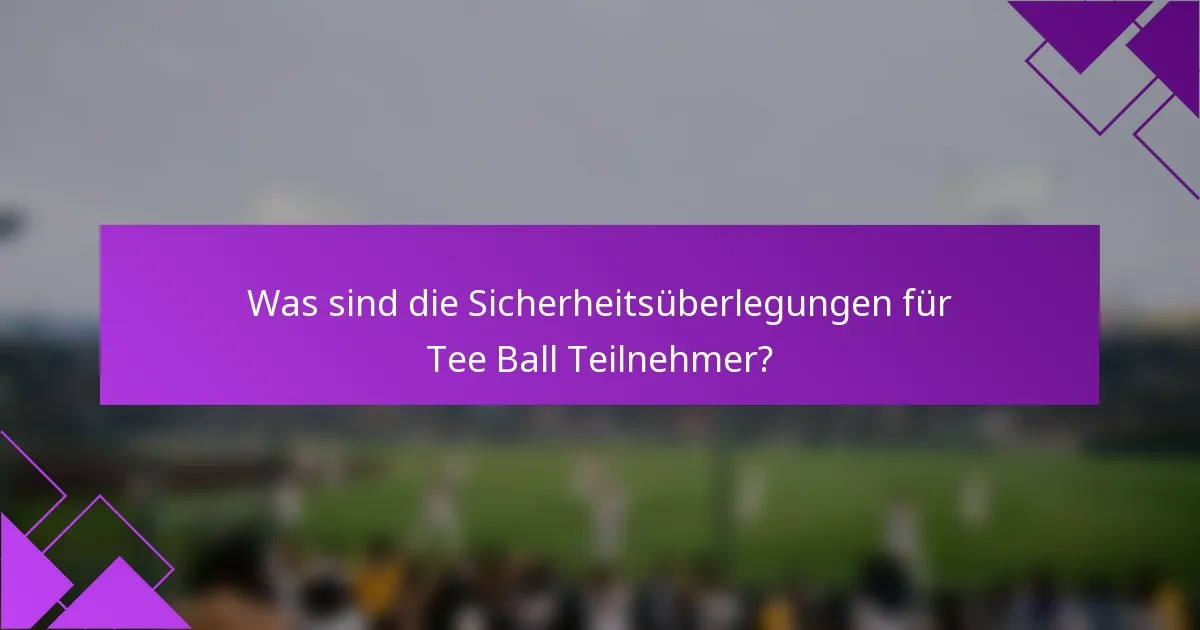 Was sind die Sicherheitsüberlegungen für Tee Ball Teilnehmer?