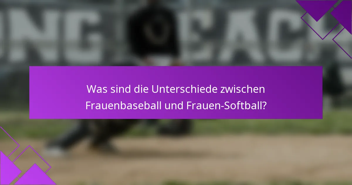 Was sind die Unterschiede zwischen Frauenbaseball und Frauen-Softball?