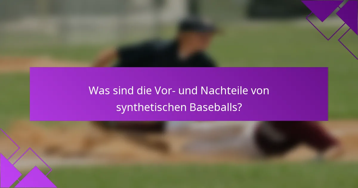 Was sind die Vor- und Nachteile von synthetischen Baseballs?