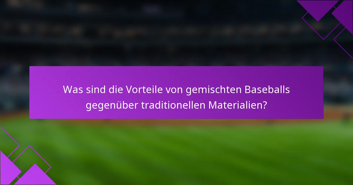 Was sind die Vorteile von gemischten Baseballs gegenüber traditionellen Materialien?
