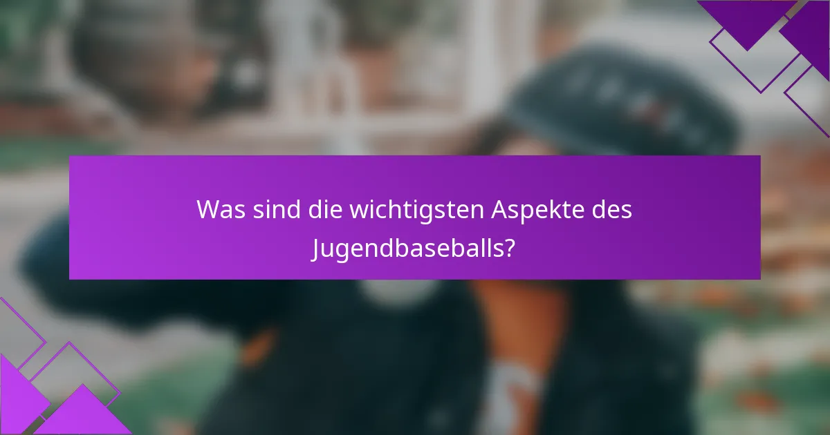 Was sind die wichtigsten Aspekte des Jugendbaseballs?