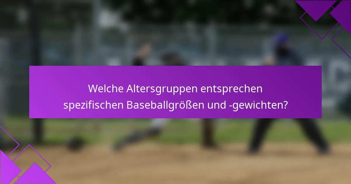 Welche Altersgruppen entsprechen spezifischen Baseballgrößen und -gewichten?
