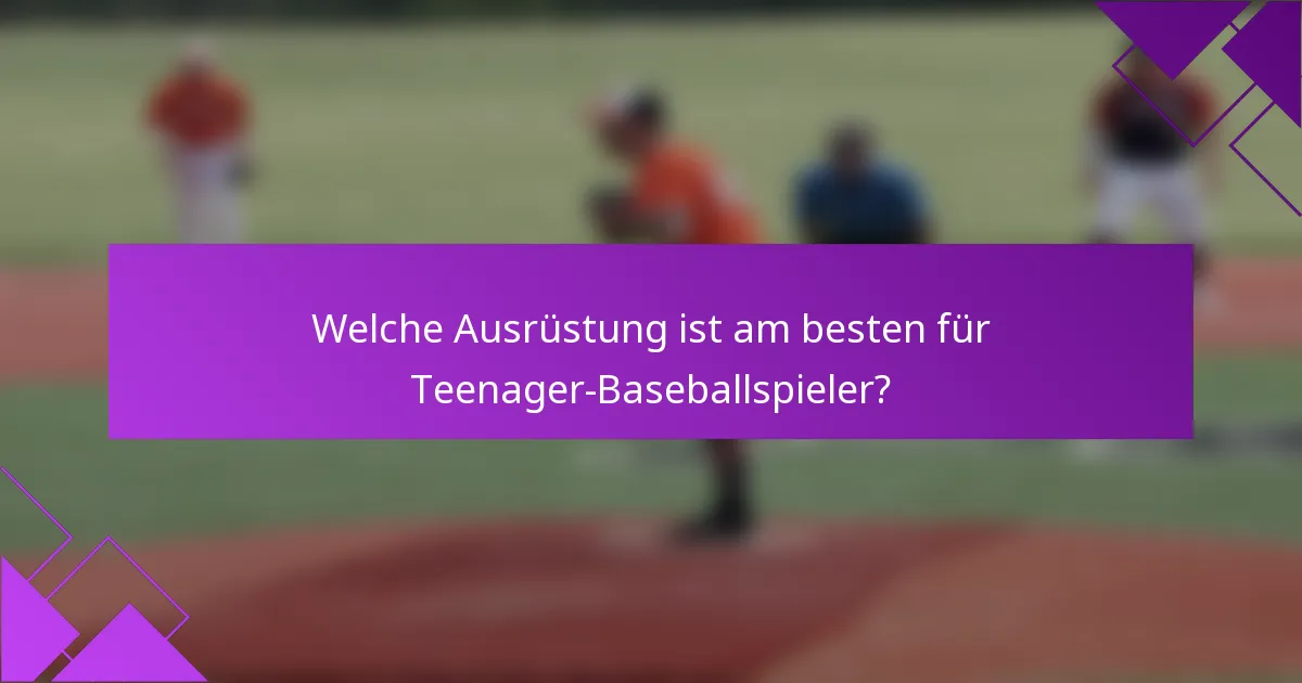 Welche Ausrüstung ist am besten für Teenager-Baseballspieler?