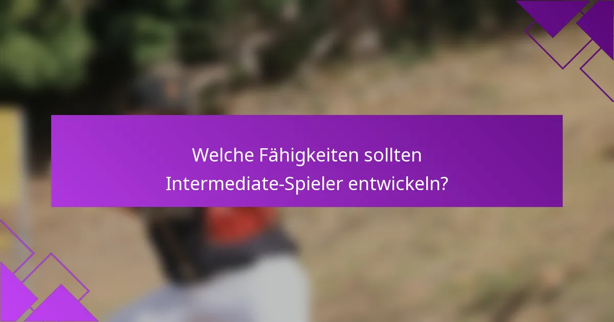 Welche Fähigkeiten sollten Intermediate-Spieler entwickeln?