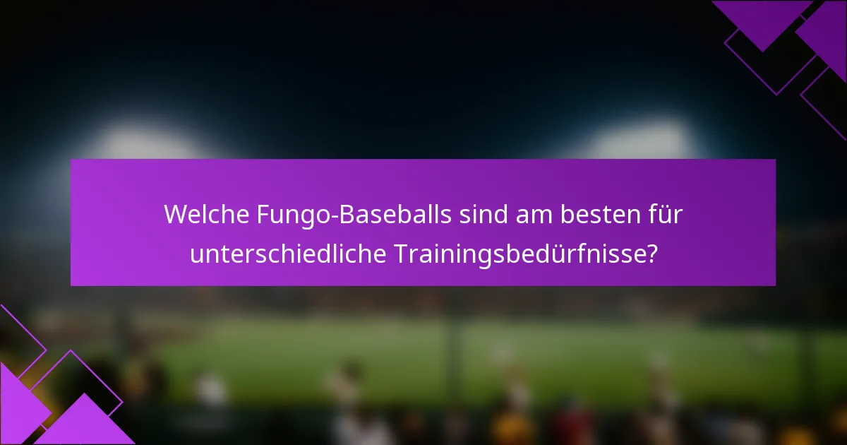 Welche Fungo-Baseballs sind am besten für unterschiedliche Trainingsbedürfnisse?