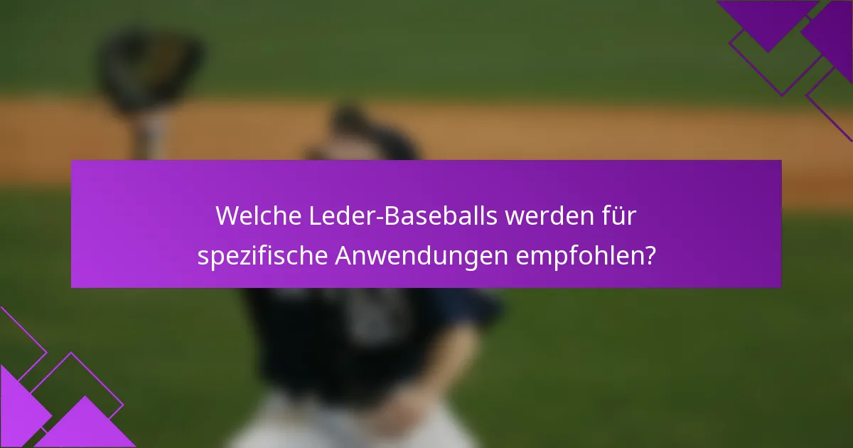 Welche Leder-Baseballs werden für spezifische Anwendungen empfohlen?