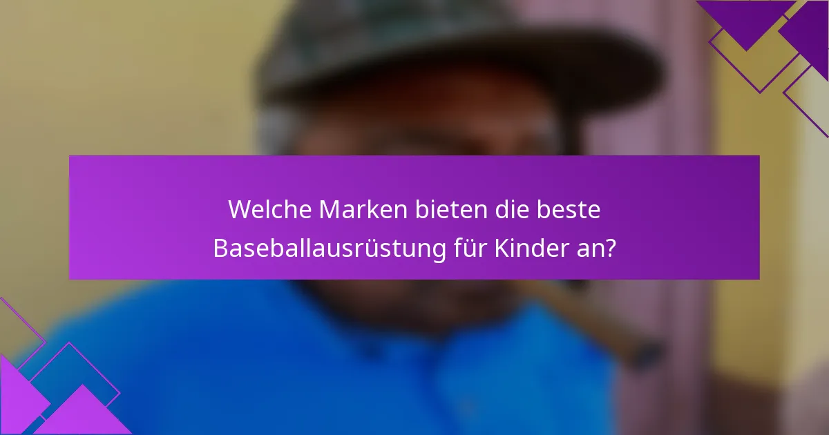 Welche Marken bieten die beste Baseballausrüstung für Kinder an?
