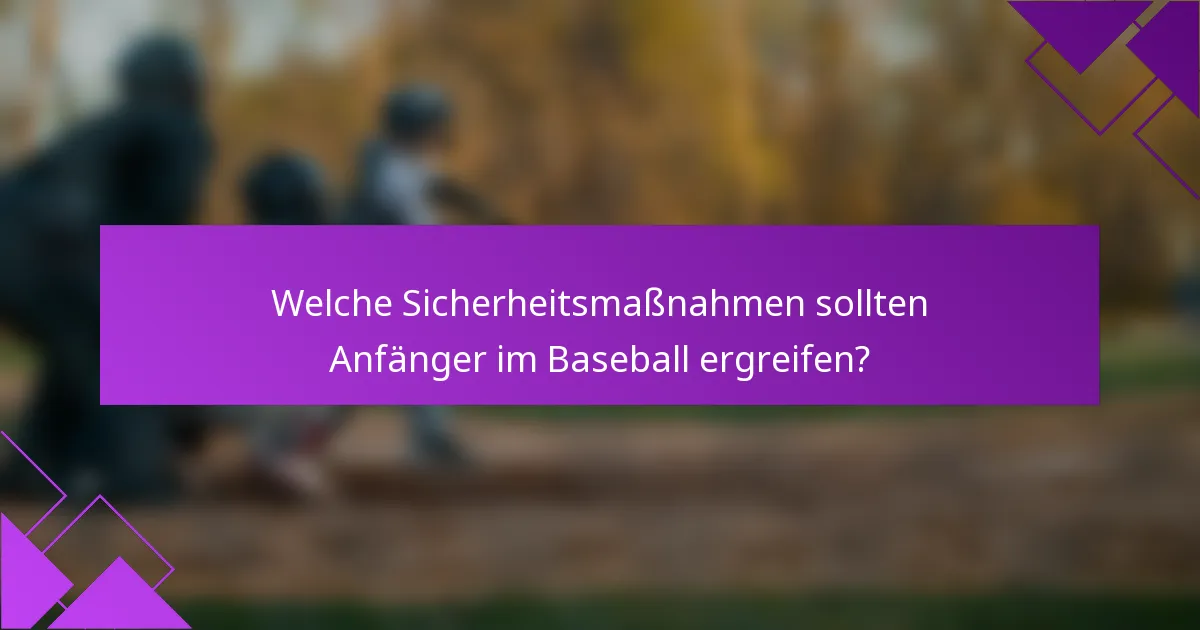 Welche Sicherheitsmaßnahmen sollten Anfänger im Baseball ergreifen?