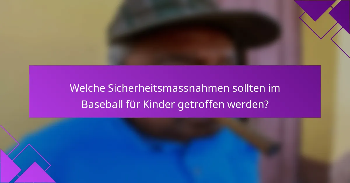 Welche Sicherheitsmassnahmen sollten im Baseball für Kinder getroffen werden?