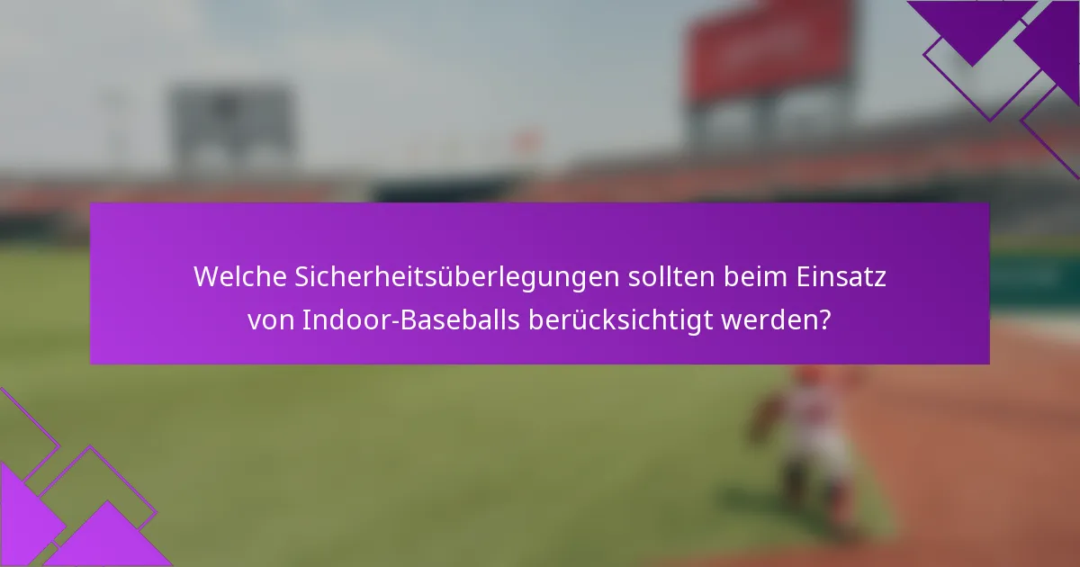 Welche Sicherheitsüberlegungen sollten beim Einsatz von Indoor-Baseballs berücksichtigt werden?