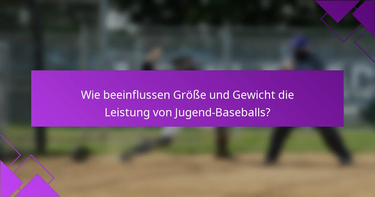 Wie beeinflussen Größe und Gewicht die Leistung von Jugend-Baseballs?
