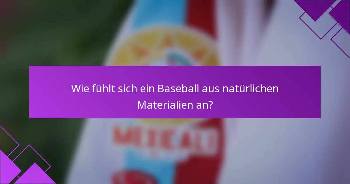 Wie fühlt sich ein Baseball aus natürlichen Materialien an?