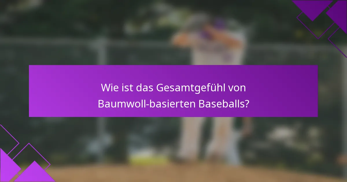 Wie ist das Gesamtgefühl von Baumwoll-basierten Baseballs?