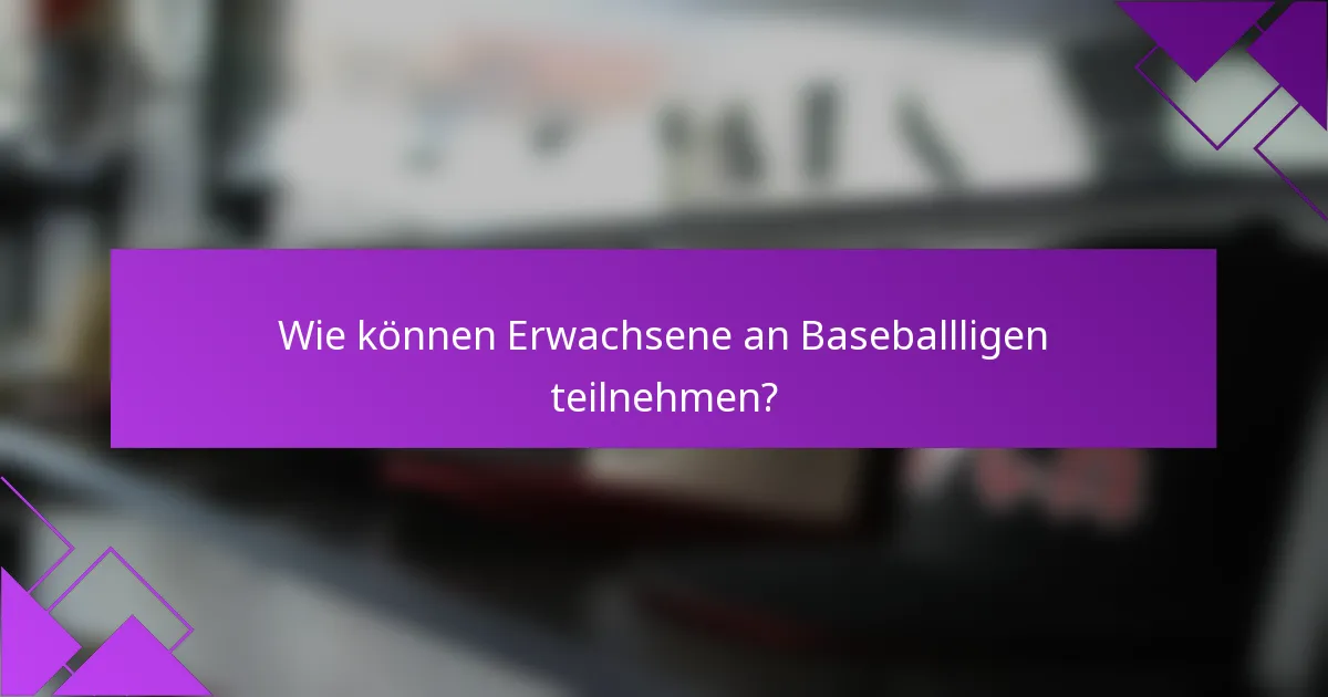 Wie können Erwachsene an Baseballligen teilnehmen?