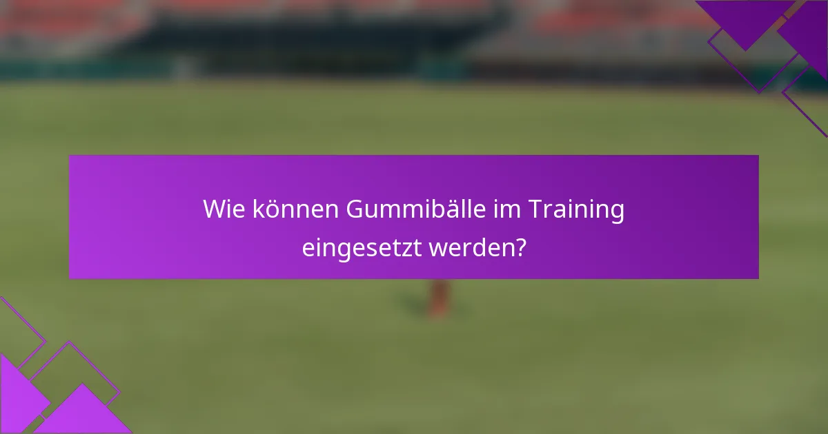 Wie können Gummibälle im Training eingesetzt werden?