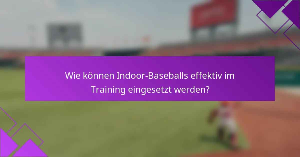 Wie können Indoor-Baseballs effektiv im Training eingesetzt werden?