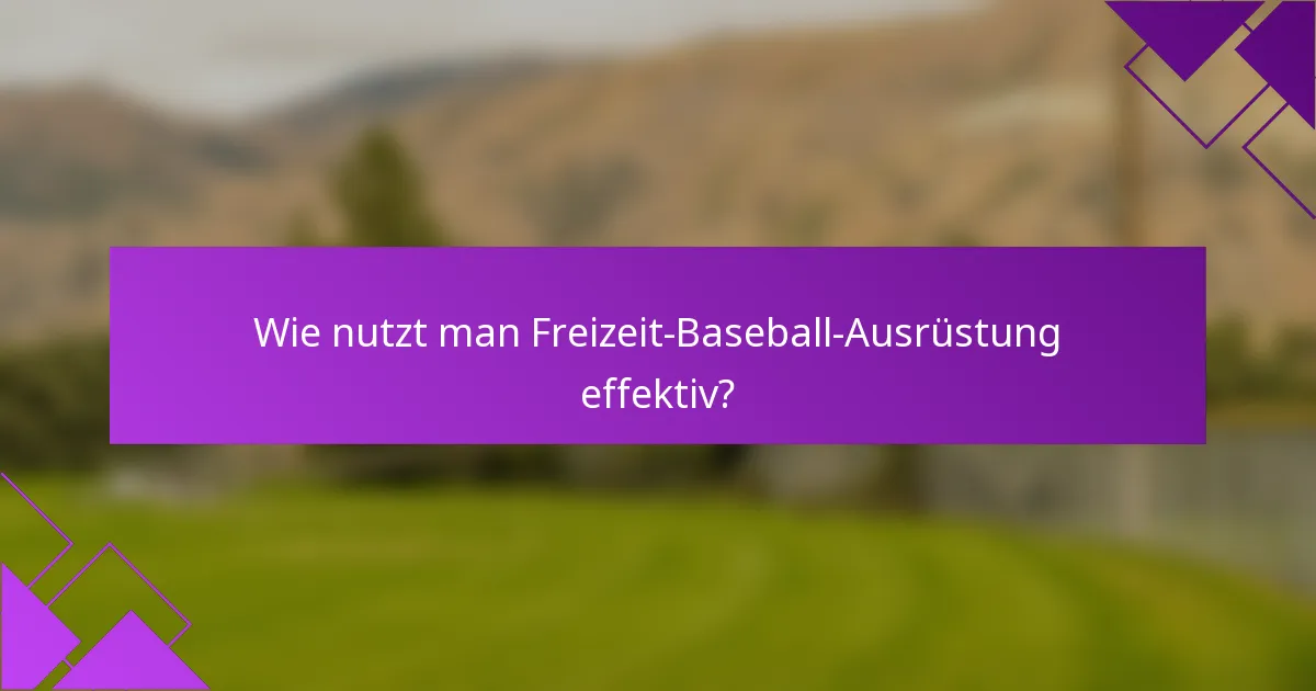 Wie nutzt man Freizeit-Baseball-Ausrüstung effektiv?