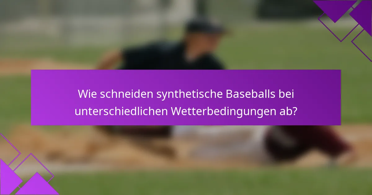 Wie schneiden synthetische Baseballs bei unterschiedlichen Wetterbedingungen ab?