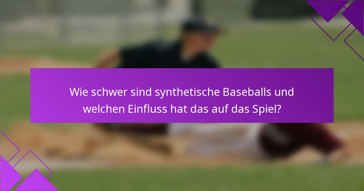 Wie schwer sind synthetische Baseballs und welchen Einfluss hat das auf das Spiel?