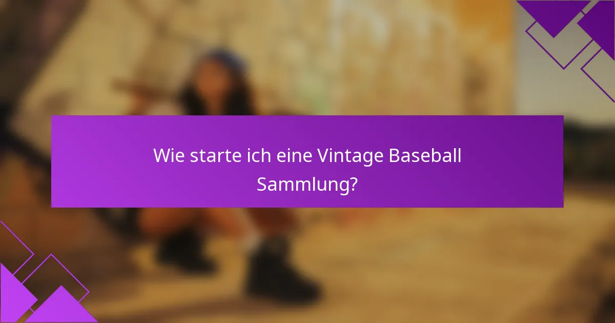 Wie starte ich eine Vintage Baseball Sammlung?