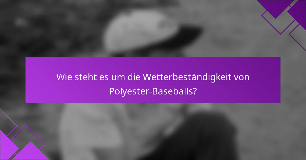 Wie steht es um die Wetterbeständigkeit von Polyester-Baseballs?
