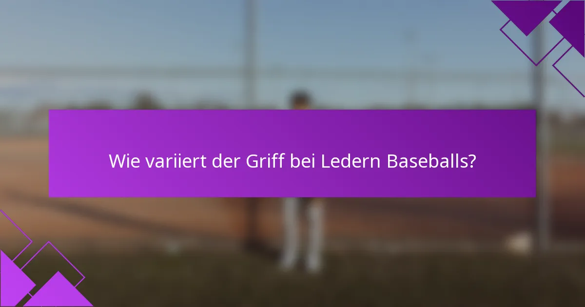 Wie variiert der Griff bei Ledern Baseballs?