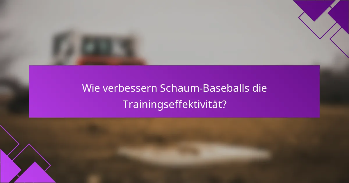 Wie verbessern Schaum-Baseballs die Trainingseffektivität?
