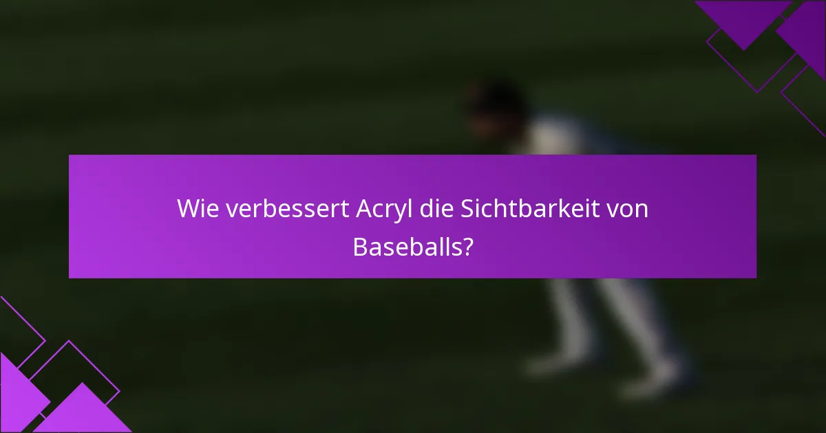 Wie verbessert Acryl die Sichtbarkeit von Baseballs?