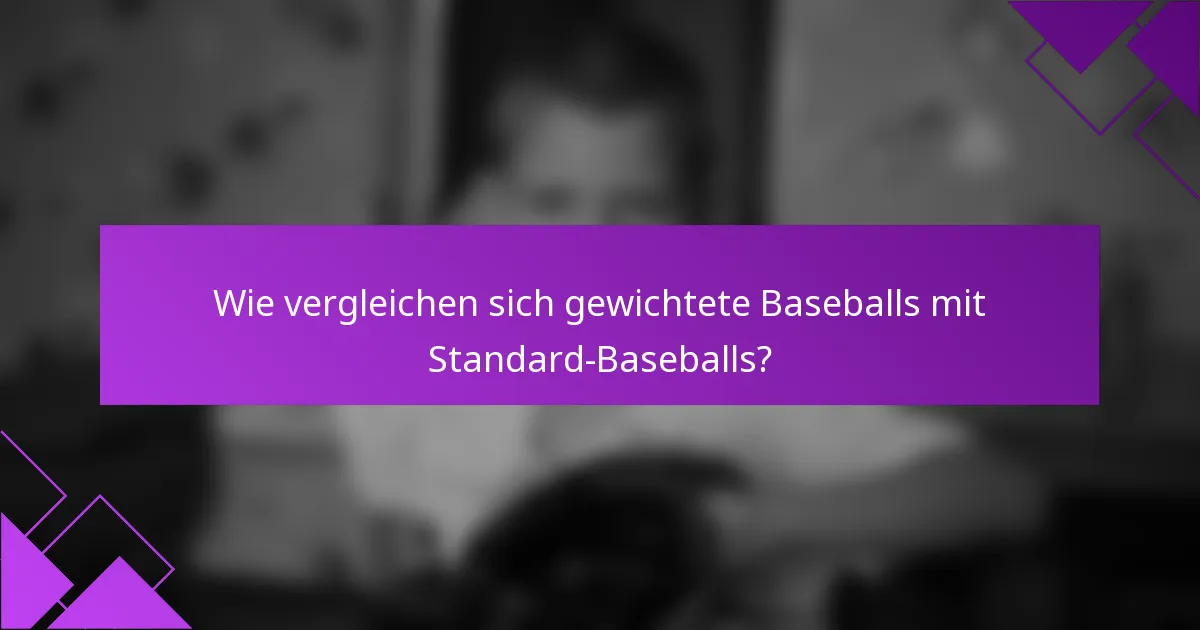 Wie vergleichen sich gewichtete Baseballs mit Standard-Baseballs?