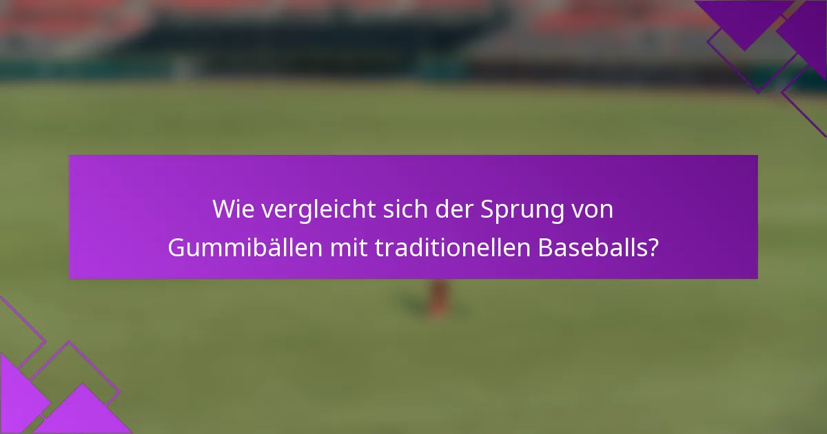 Wie vergleicht sich der Sprung von Gummibällen mit traditionellen Baseballs?