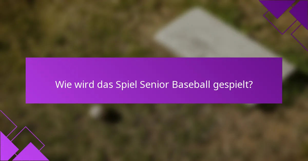 Wie wird das Spiel Senior Baseball gespielt?
